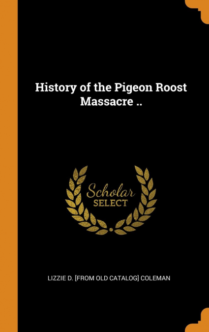History of the Pigeon Roost Massacre ..
