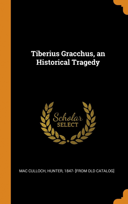 Tiberius Gracchus, an Historical Tragedy
