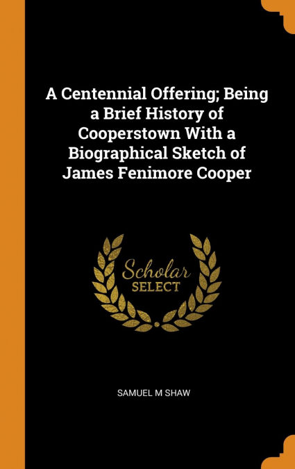 A Centennial Offering; Being a Brief History of Cooperstown With a Biographical Sketch of James Fenimore Cooper