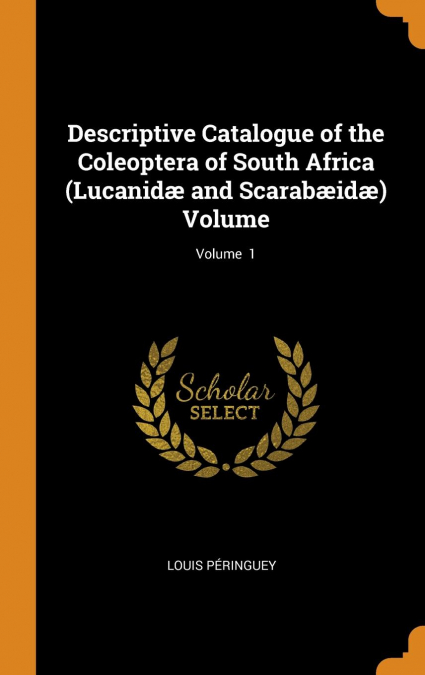 Descriptive Catalogue of the Coleoptera of South Africa (Lucanidæ and Scarabæidæ) Volume; Volume  1