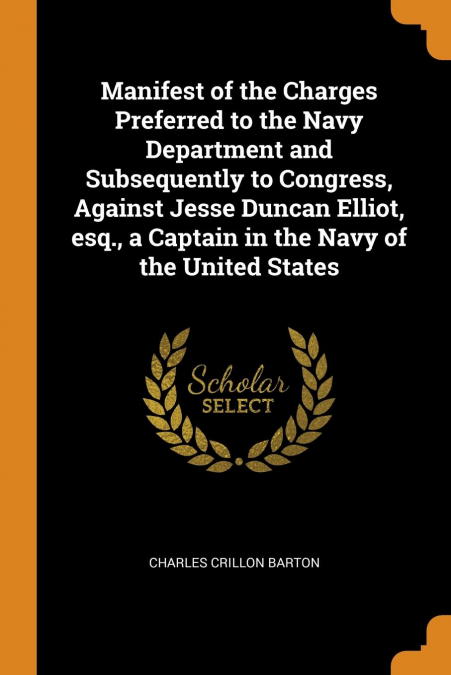 Manifest of the Charges Preferred to the Navy Department and Subsequently to Congress, Against Jesse Duncan Elliot, esq., a Captain in the Navy of the United States