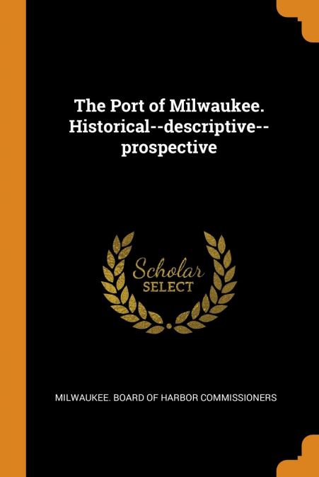 The Port of Milwaukee. Historical--descriptive--prospective