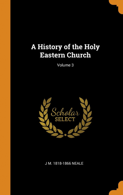 A History of the Holy Eastern Church; Volume 3
