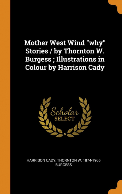 Mother West Wind 'why' Stories / by Thornton W. Burgess ; Illustrations in Colour by Harrison Cady