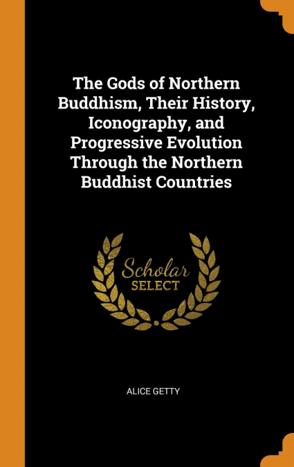 The Gods of Northern Buddhism, Their History, Iconography, and Progressive Evolution Through the Northern Buddhist Countries