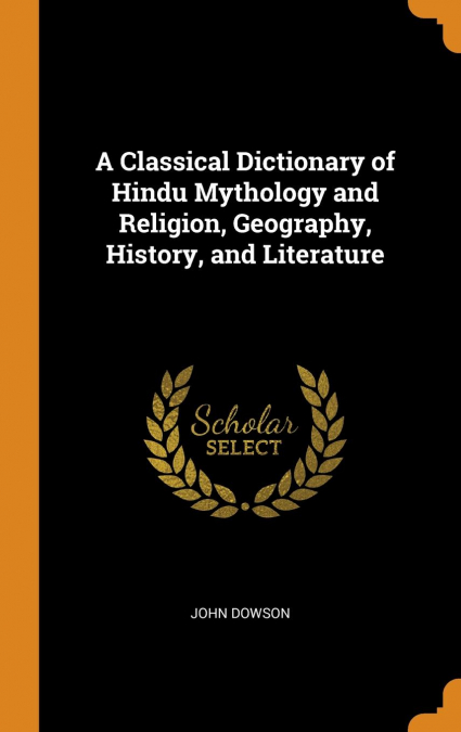 A Classical Dictionary of Hindu Mythology and Religion, Geography, History, and Literature