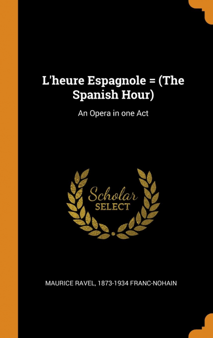 L’heure Espagnole = (The Spanish Hour)