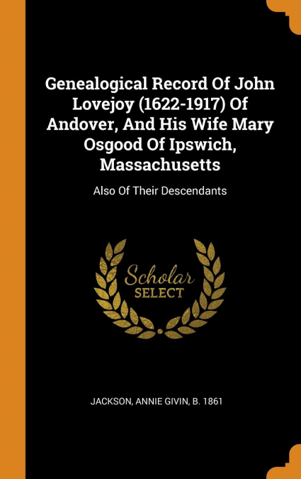 Genealogical Record Of John Lovejoy (1622-1917) Of Andover, And His Wife Mary Osgood Of Ipswich, Massachusetts