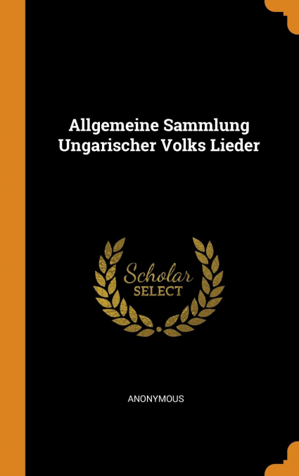 Allgemeine Sammlung Ungarischer Volks Lieder