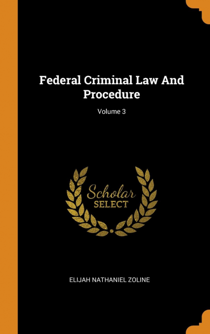Federal Criminal Law And Procedure; Volume 3