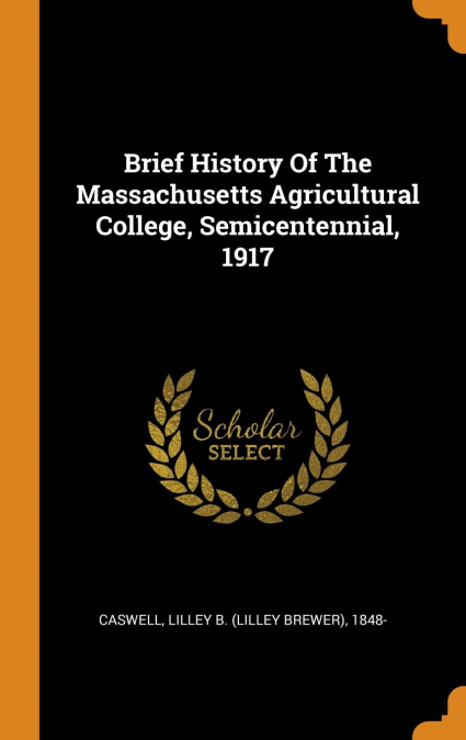 Brief History Of The Massachusetts Agricultural College, Semicentennial, 1917