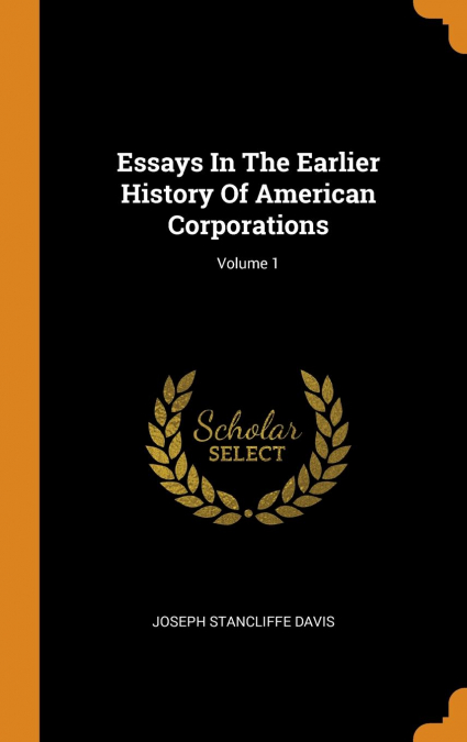 Essays In The Earlier History Of American Corporations; Volume 1