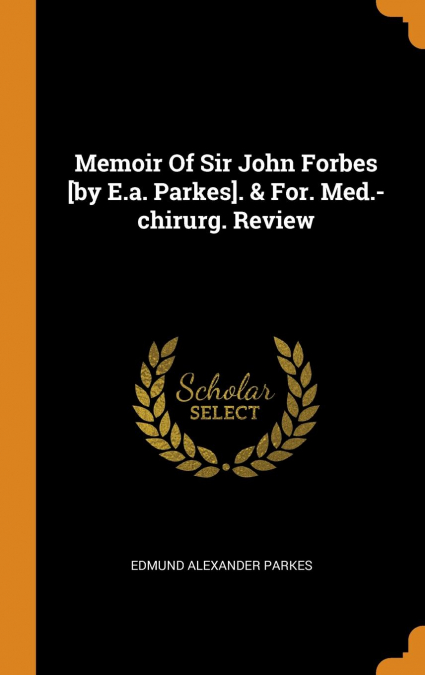 Memoir Of Sir John Forbes [by E.a. Parkes]. & For. Med.-chirurg. Review