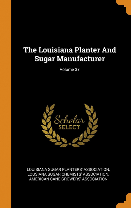 The Louisiana Planter And Sugar Manufacturer; Volume 37