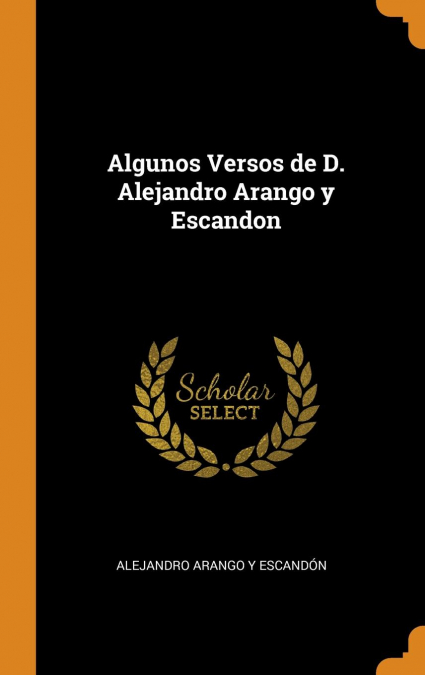 Algunos Versos de D. Alejandro Arango y Escandon