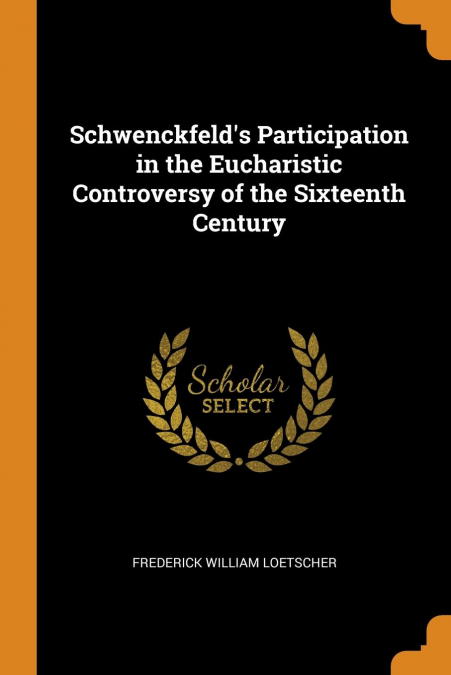 Schwenckfeld's Participation in the Eucharistic Controversy of the Sixteenth Century