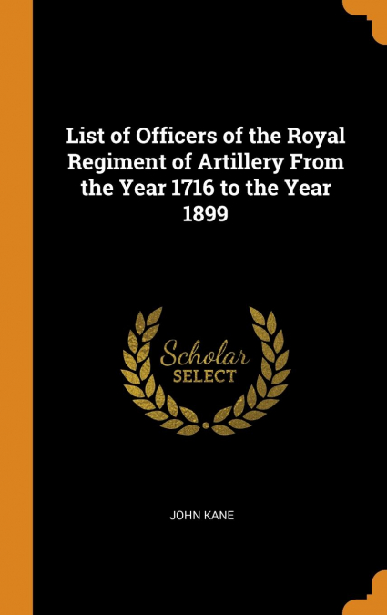 List of Officers of the Royal Regiment of Artillery From the Year 1716 to the Year 1899