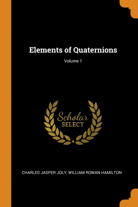 Elements of Quaternions; Volume 1