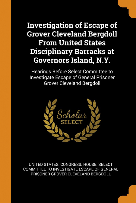 Investigation of Escape of Grover Cleveland Bergdoll From United States Disciplinary Barracks at Governors Island, N.Y.