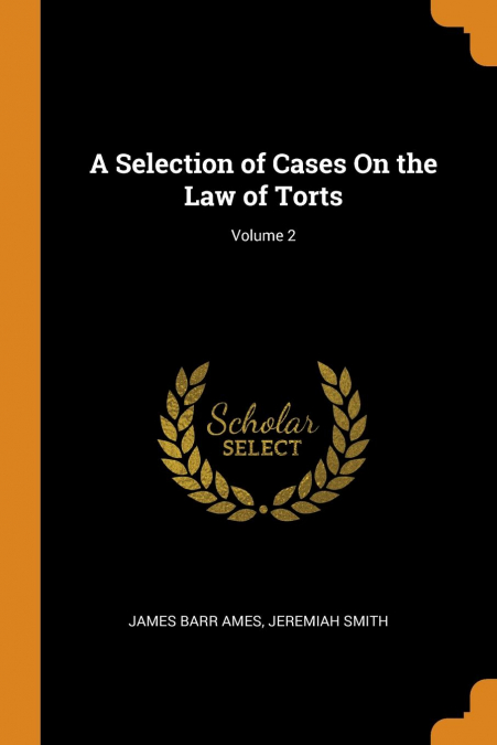 A Selection of Cases On the Law of Torts; Volume 2