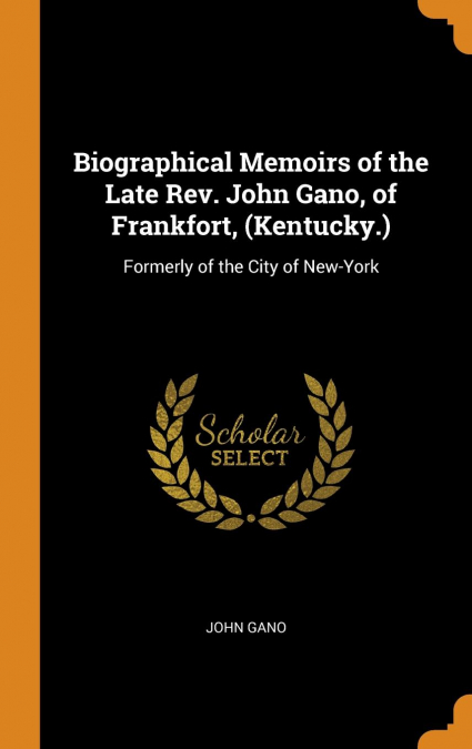 Biographical Memoirs of the Late Rev. John Gano, of Frankfort, (Kentucky.)