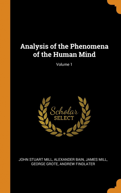 Analysis of the Phenomena of the Human Mind; Volume 1