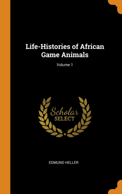 Life-Histories of African Game Animals; Volume 1