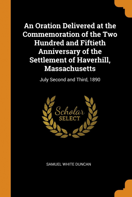 An Oration Delivered at the Commemoration of the Two Hundred and Fiftieth Anniversary of the Settlement of Haverhill, Massachusetts