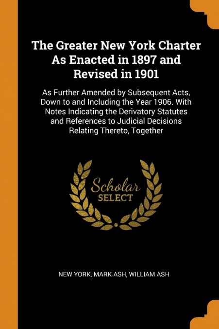 The Greater New York Charter As Enacted in 1897 and Revised in 1901