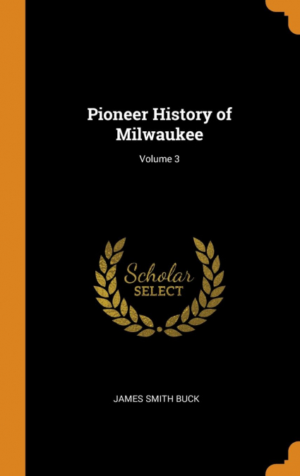 Pioneer History of Milwaukee; Volume 3