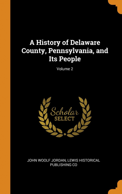 A History of Delaware County, Pennsylvania, and Its People; Volume 2