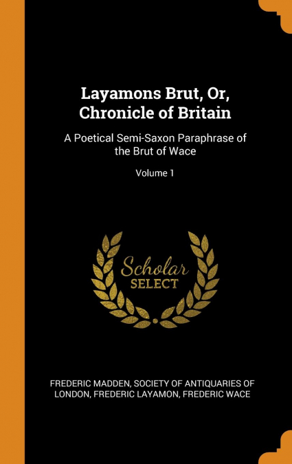 Layamons Brut, Or, Chronicle of Britain