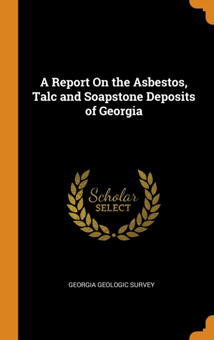 A Report On the Asbestos, Talc and Soapstone Deposits of Georgia