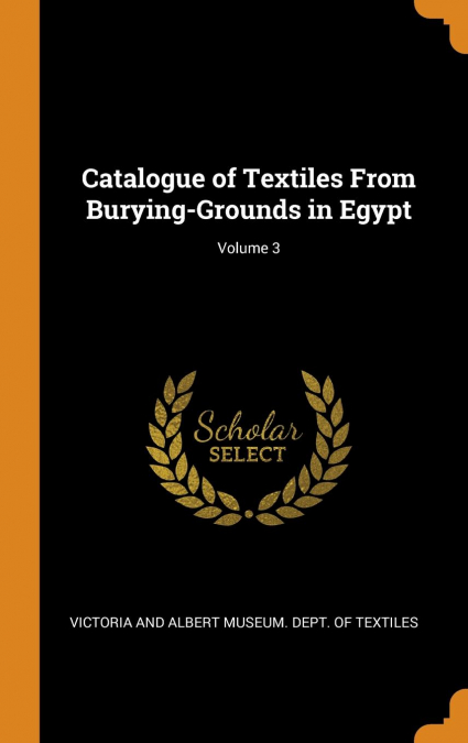 Catalogue of Textiles From Burying-Grounds in Egypt; Volume 3