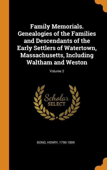 Family Memorials. Genealogies of the Families and Descendants of the Early Settlers of Watertown, Massachusetts, Including Waltham and Weston; Volume 2