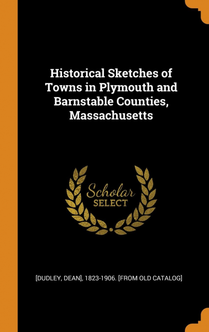 Historical Sketches of Towns in Plymouth and Barnstable Counties, Massachusetts