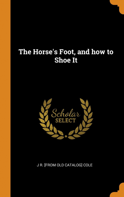 The Horse's Foot, and how to Shoe It