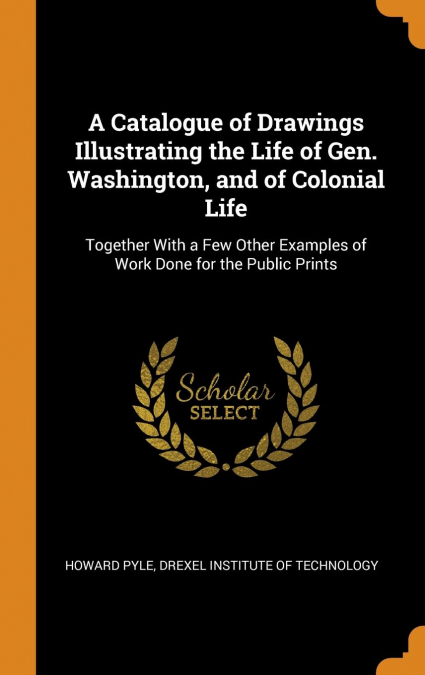 A Catalogue of Drawings Illustrating the Life of Gen. Washington, and of Colonial Life