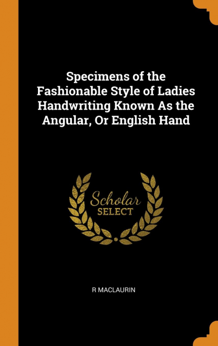 Specimens of the Fashionable Style of Ladies Handwriting Known As the Angular, Or English Hand