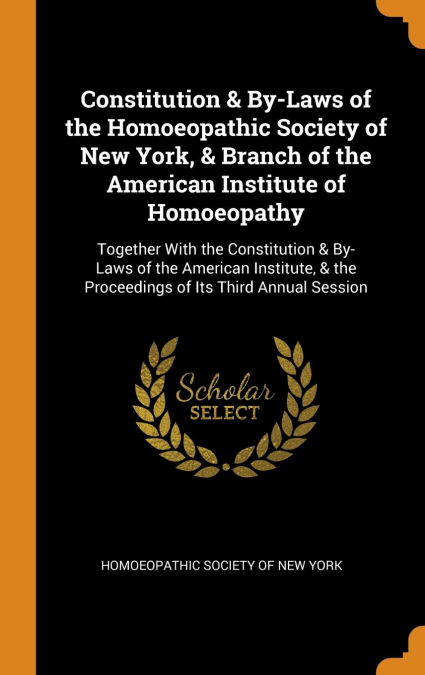 Constitution & By-Laws of the Homoeopathic Society of New York, & Branch of the American Institute of Homoeopathy