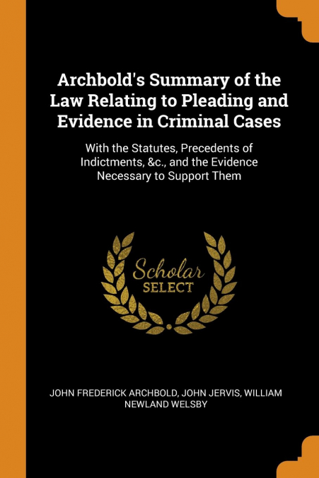Archbold's Summary of the Law Relating to Pleading and Evidence in Criminal Cases