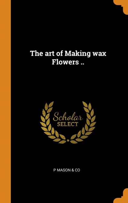 The art of Making wax Flowers ..