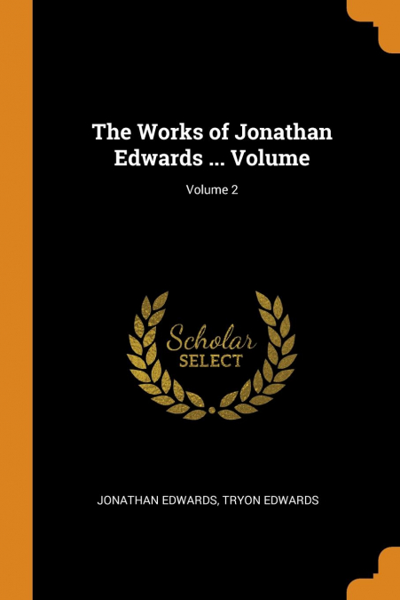The Works of Jonathan Edwards ... Volume; Volume 2