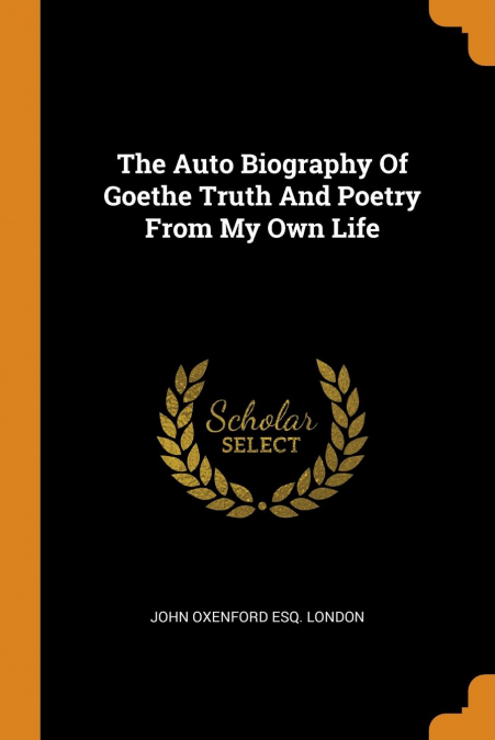 The Auto Biography Of Goethe Truth And Poetry From My Own Life
