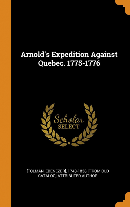 Arnold's Expedition Against Quebec. 1775-1776