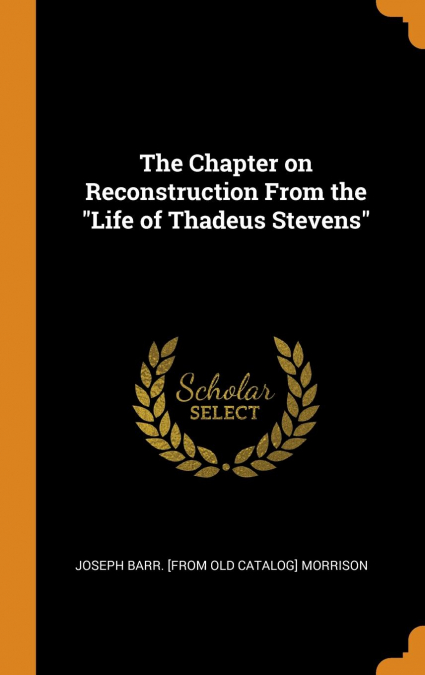 The Chapter on Reconstruction From the 'Life of Thadeus Stevens'