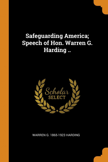 Safeguarding America; Speech of Hon. Warren G. Harding ..