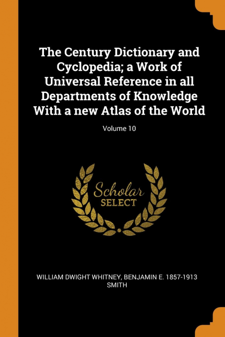 The Century Dictionary and Cyclopedia; a Work of Universal Reference in all Departments of Knowledge With a new Atlas of the World; Volume 10
