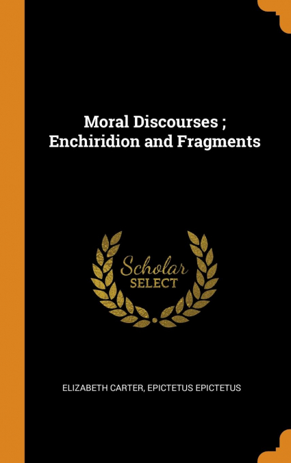 Moral Discourses ; Enchiridion and Fragments