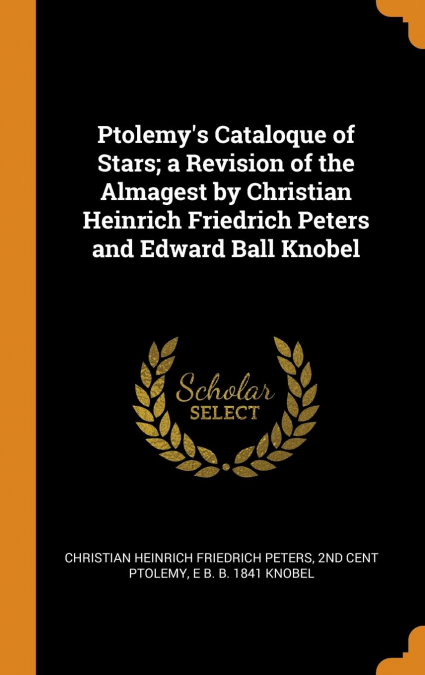 Ptolemy's Cataloque of Stars; a Revision of the Almagest by Christian Heinrich Friedrich Peters and Edward Ball Knobel